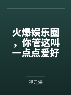 火爆娱乐圈,你管这叫一点点爱好by观云海